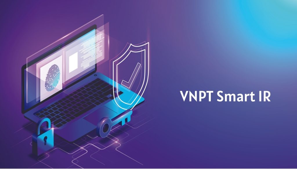 VNPT Smart IR: Giải pháp phát hiện & ứng cứu sự cố điểm cuối tiêu chuẩn quốc tế